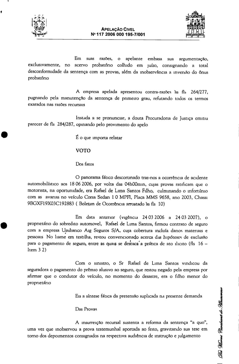 provas, além da inobservância a inversão do ônus probatório A empresa apelada apresentou contra-razões is fls 264/277, pugnando pela manutenção da sentença de primeiro grau, refutando todos os termos