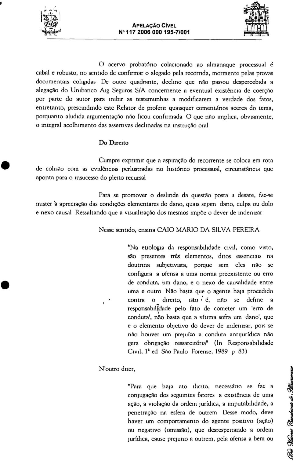 autor para inibir as testemunhas a modificarem a verdade dos fatos, entretanto, prescindindo este Relator de proferir quaisquer comentários acerca do tema, porquanto aludida argumentação não ficou