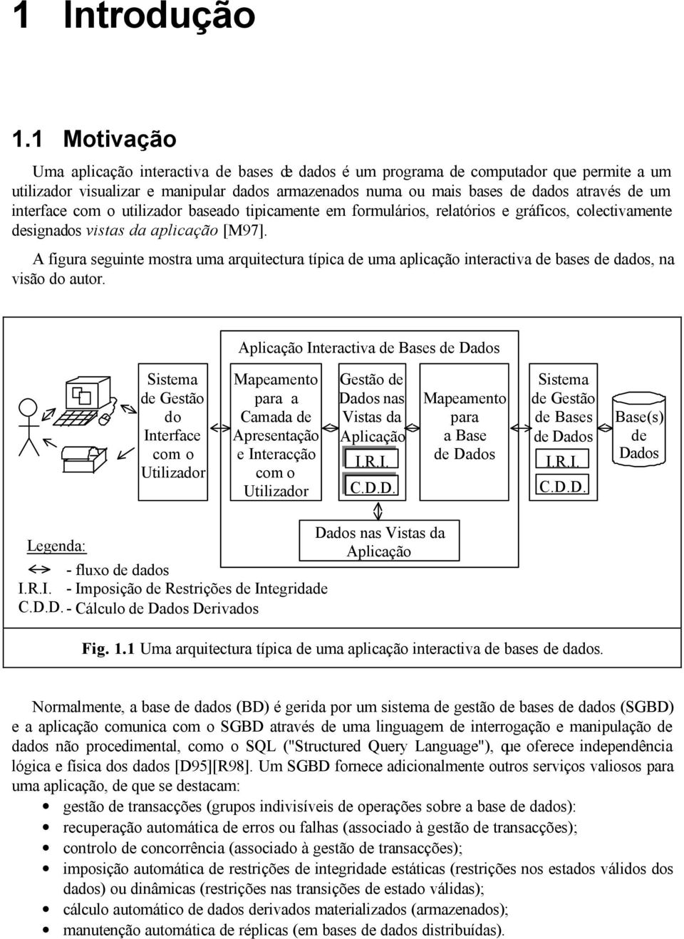 interface com o utilizador baseado tipicamente em formulários, relatórios e gráficos, colectivamente designados vistas da aplicação [M97].