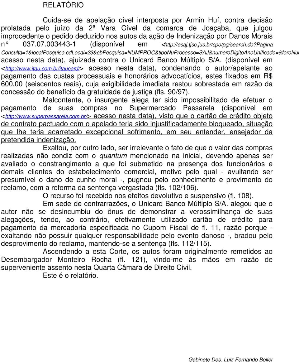 cdLocal=23&cbPesquisa=NUMPROC&tipoNuProcesso=SAJ&numeroDigitoAnoUnificado=&foroNum acesso nesta data), ajuizada contra o Unicard Banco Múltiplo S/A. (disponível em <http://www.itau.com.