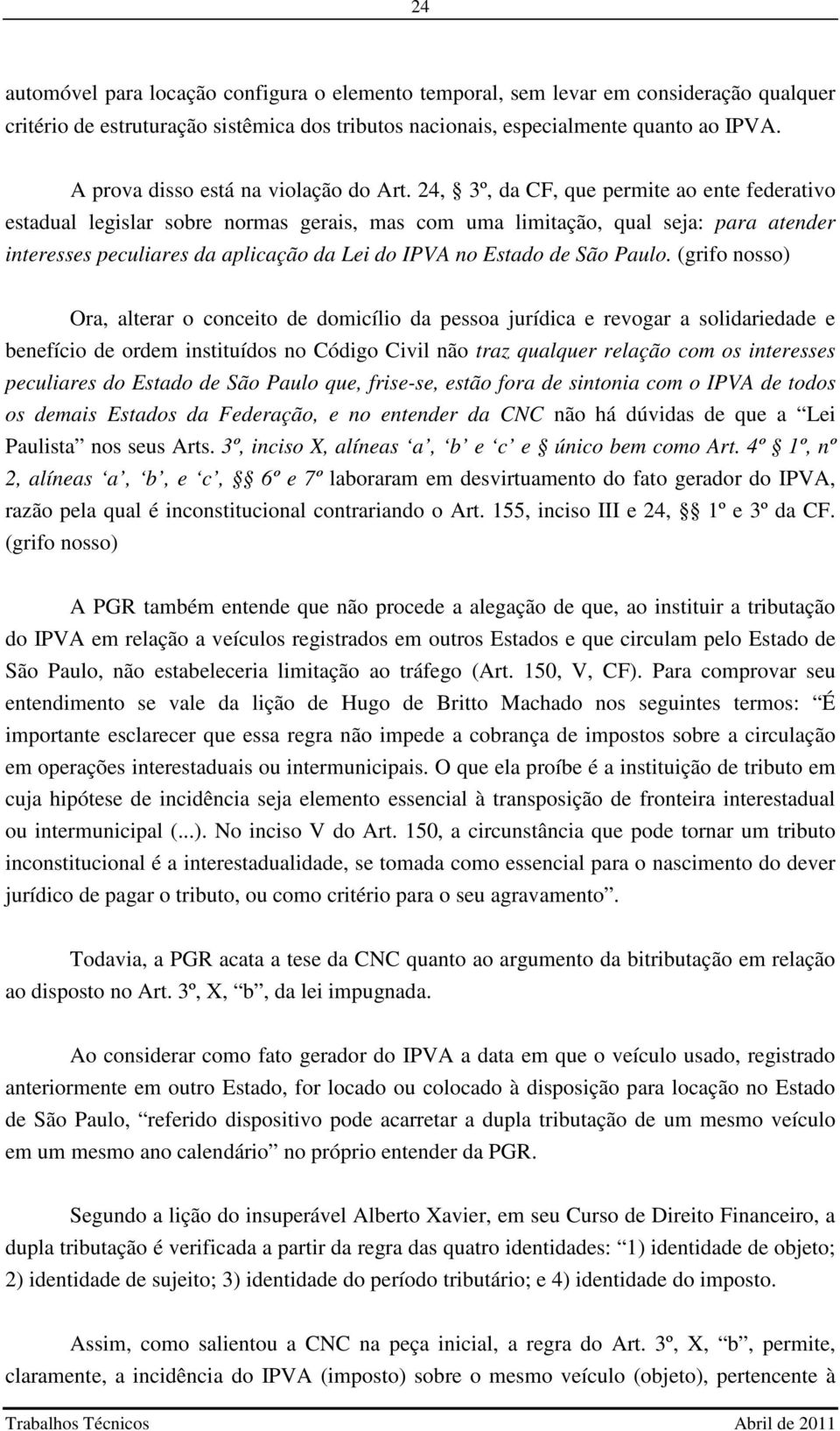 24, 3º, da CF, que permite ao ente federativo estadual legislar sobre normas gerais, mas com uma limitação, qual seja: para atender interesses peculiares da aplicação da Lei do IPVA no Estado de São