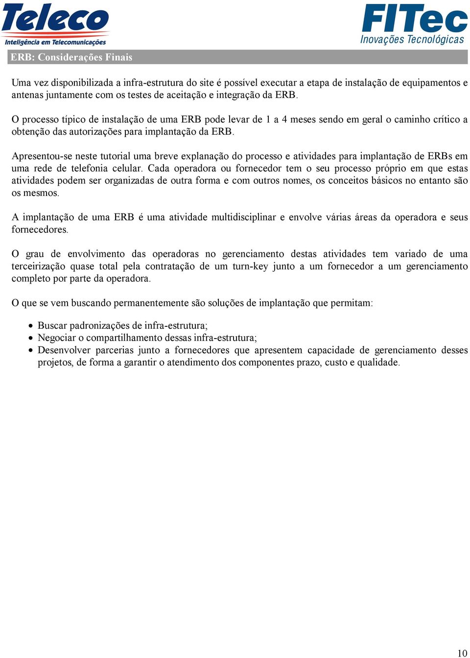 Apresentou-se neste tutorial uma breve explanação do processo e atividades para implantação de ERBs em uma rede de telefonia celular.