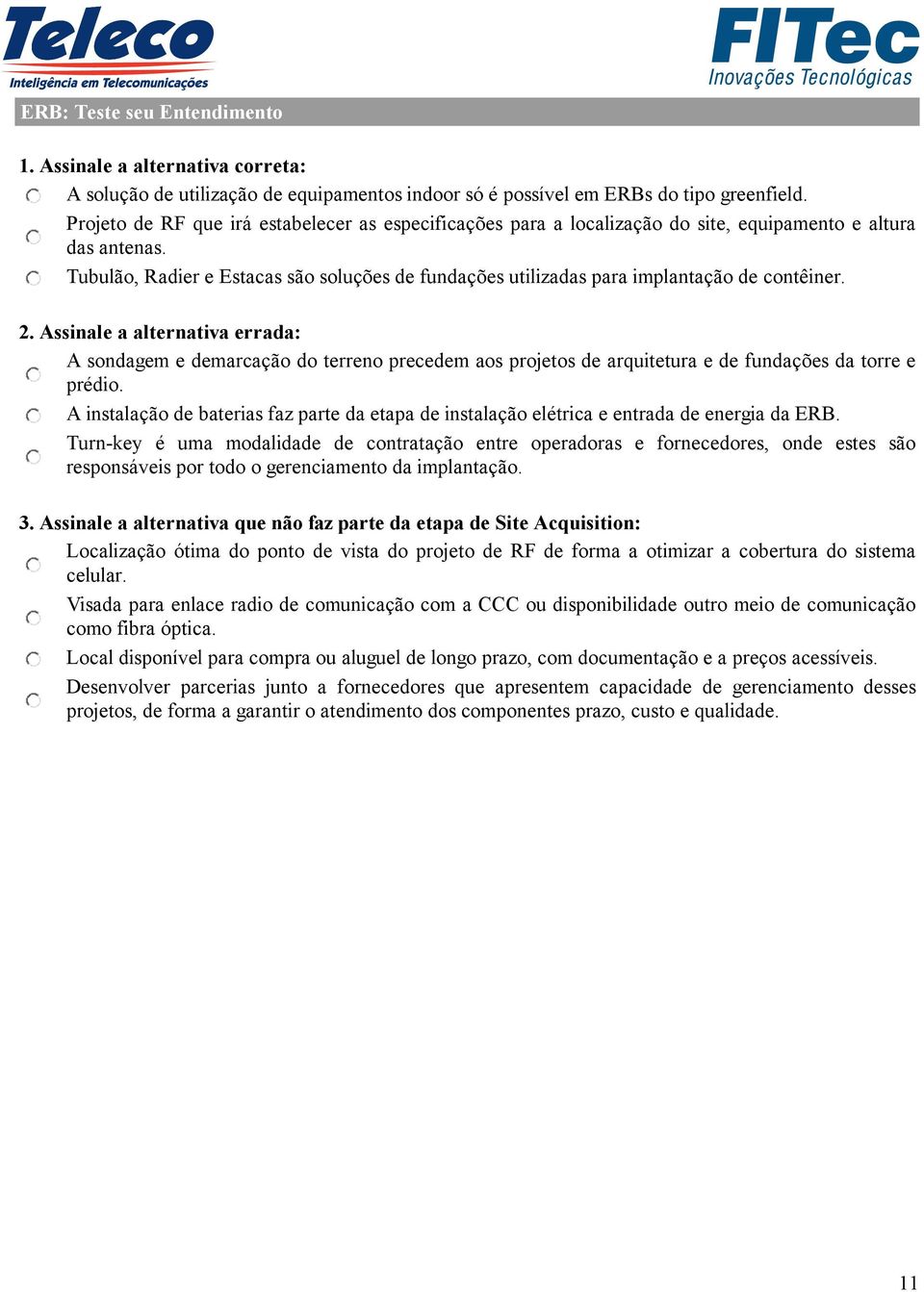 Tubulão, Radier e Estacas são soluções de fundações utilizadas para implantação de contêiner. 2.