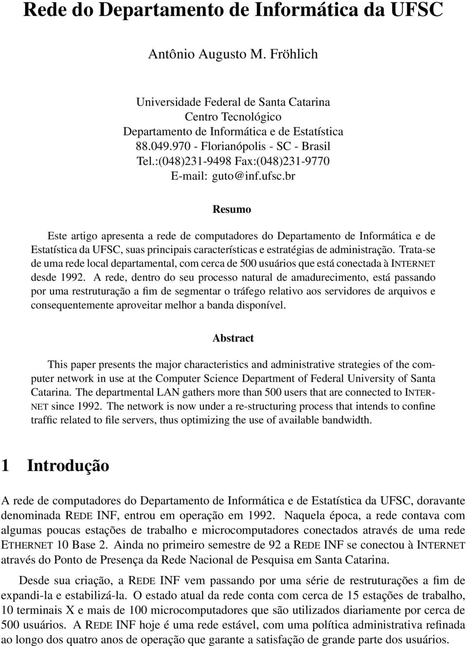 br Resumo Este artigo apresenta a rede de computadores do Departamento de Informática e de Estatística da UFSC, suas principais características e estratégias de administração.