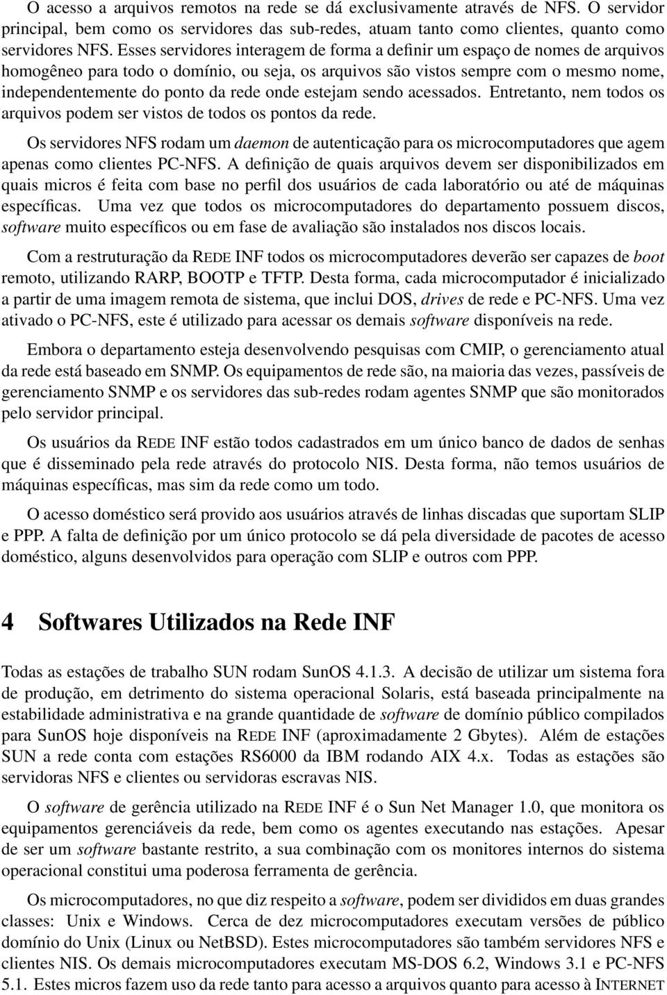 onde estejam sendo acessados. Entretanto, nem todos os arquivos podem ser vistos de todos os pontos da rede.