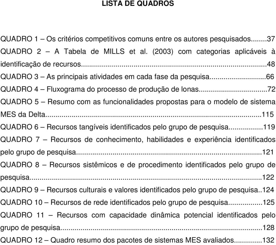 ..72 QUADRO 5 Resumo com as funcionalidades propostas para o modelo de sistema MES da Delta...115 QUADRO 6 Recursos tangíveis identificados pelo grupo de pesquisa.