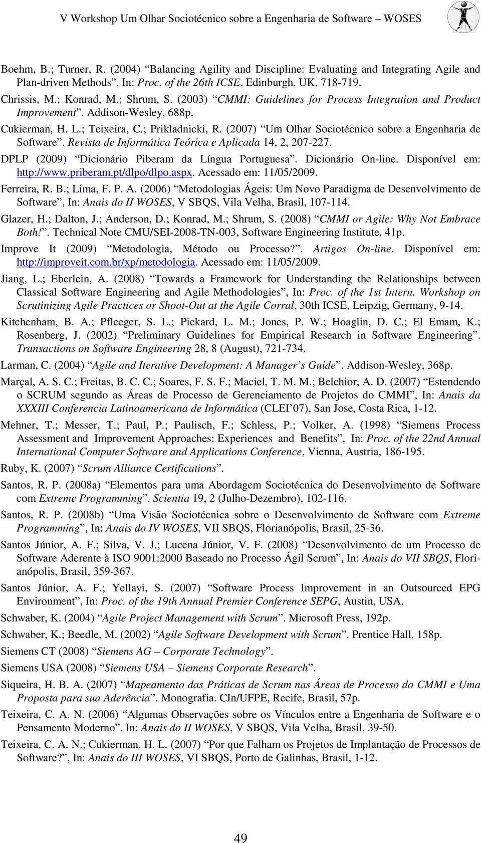 (2007) Um Olhar Sociotécnico sobre a Engenharia de Software. Revista de Informática Teórica e Aplicada 14, 2, 207-227. DPLP (2009) Dicionário Piberam da Língua Portuguesa. Dicionário On-line.