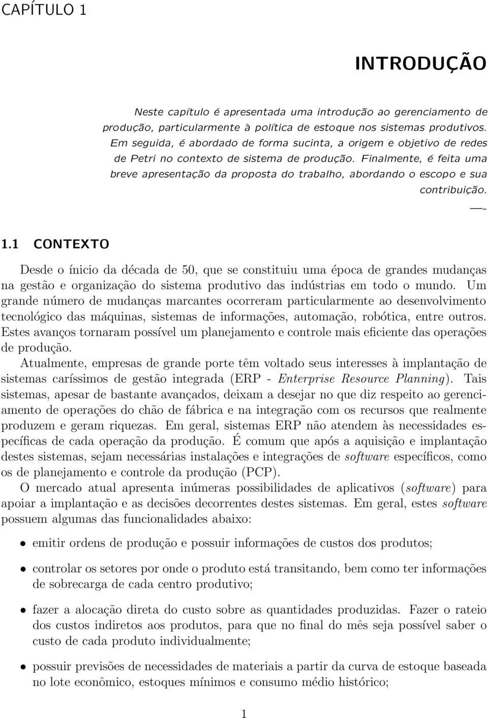 Finalmente, é feita uma breve apresentação da proposta do trabalho, abordando o escopo e sua contribuição. - 1.