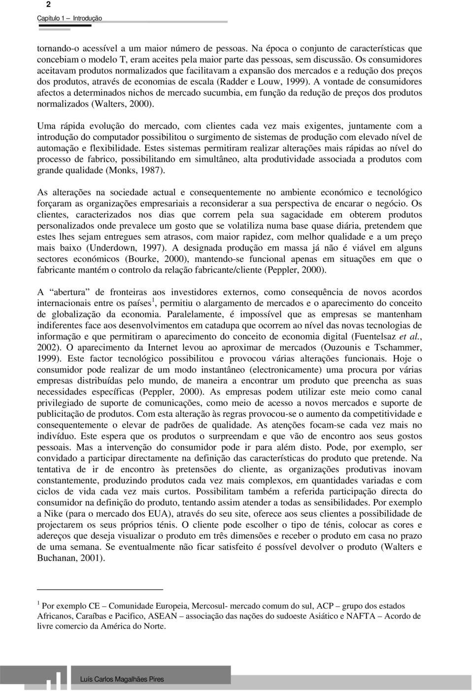 A vontade de consumidores afectos a determinados nichos de mercado sucumbia, em função da redução de preços dos produtos normalizados (Walters, 2000).