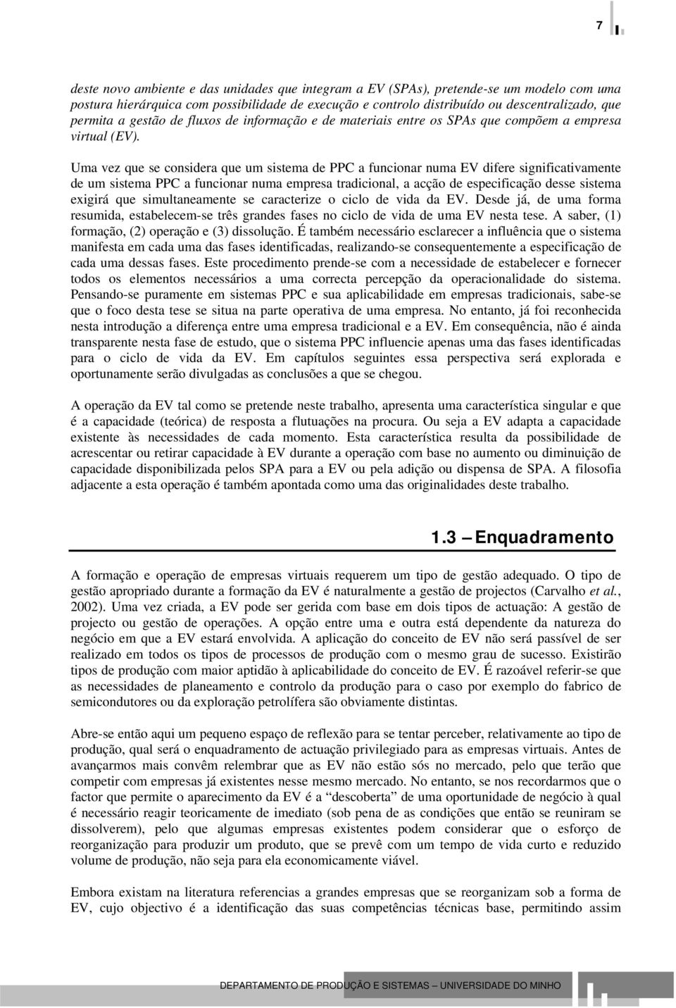 Uma vez que se considera que um sistema de PPC a funcionar numa EV difere significativamente de um sistema PPC a funcionar numa empresa tradicional, a acção de especificação desse sistema exigirá que