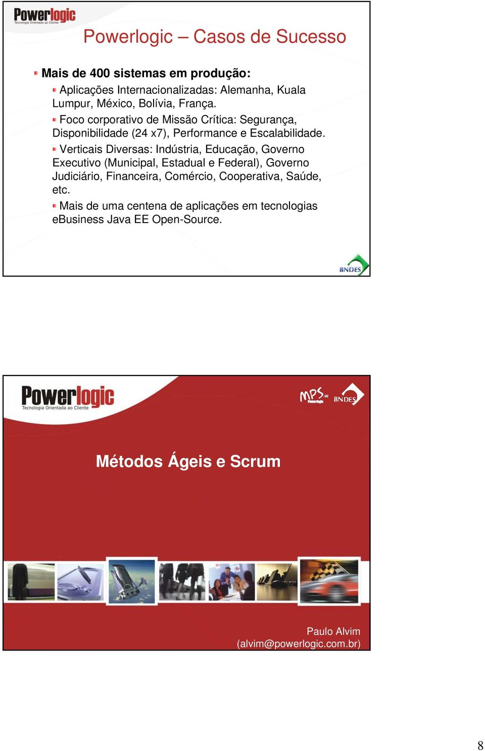 Verticais Diversas: Indústria, Educação, Governo Executivo (Municipal, Estadual e Federal), Governo Judiciário, Financeira, Comércio,