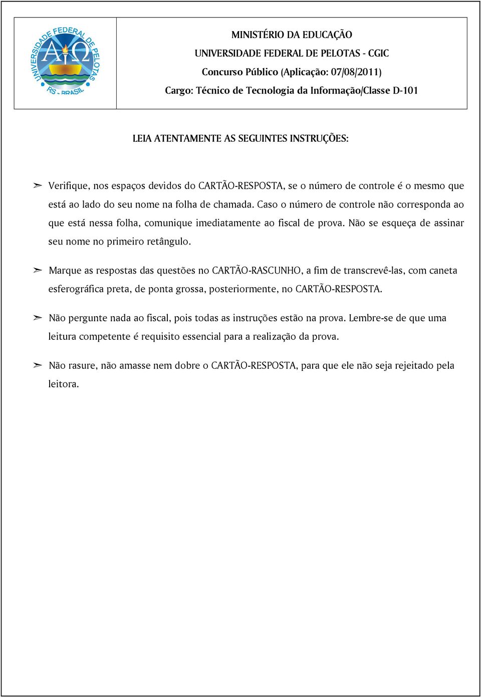 Caso o número de controle não corresponda ao que está nessa folha, comunique imediatamente ao fiscal de prova. Não se esqueça de assinar seu nome no primeiro retângulo.