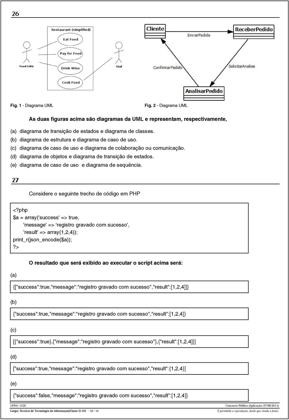 (e) diagrama de caso de uso e diagrama de sequência. 27 Considere o seguinte trecho de código em PHP <?