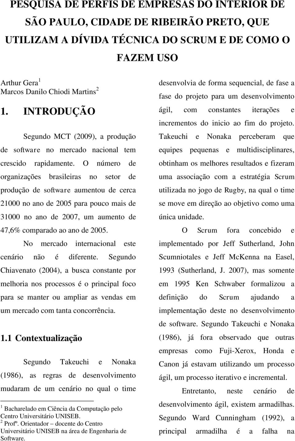 O número de organizações brasileiras no setor de produção de software aumentou de cerca 21000 no ano de 2005 para pouco mais de 31000 no ano de 2007, um aumento de 47,6% comparado ao ano de 2005.