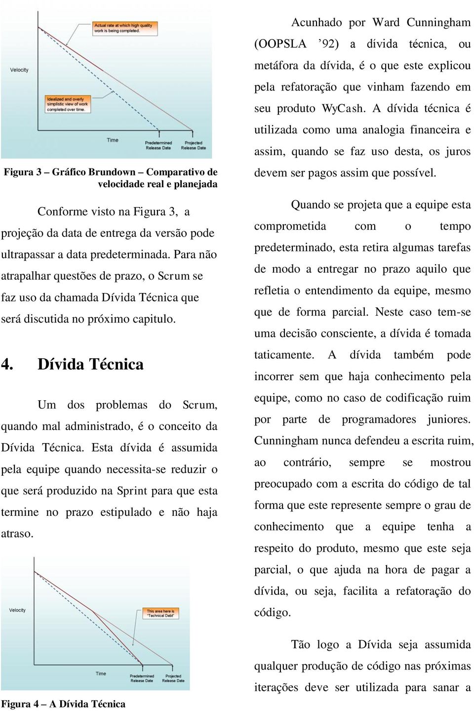 Dívida Técnica Um dos problemas do Scrum, quando mal administrado, é o conceito da Dívida Técnica.