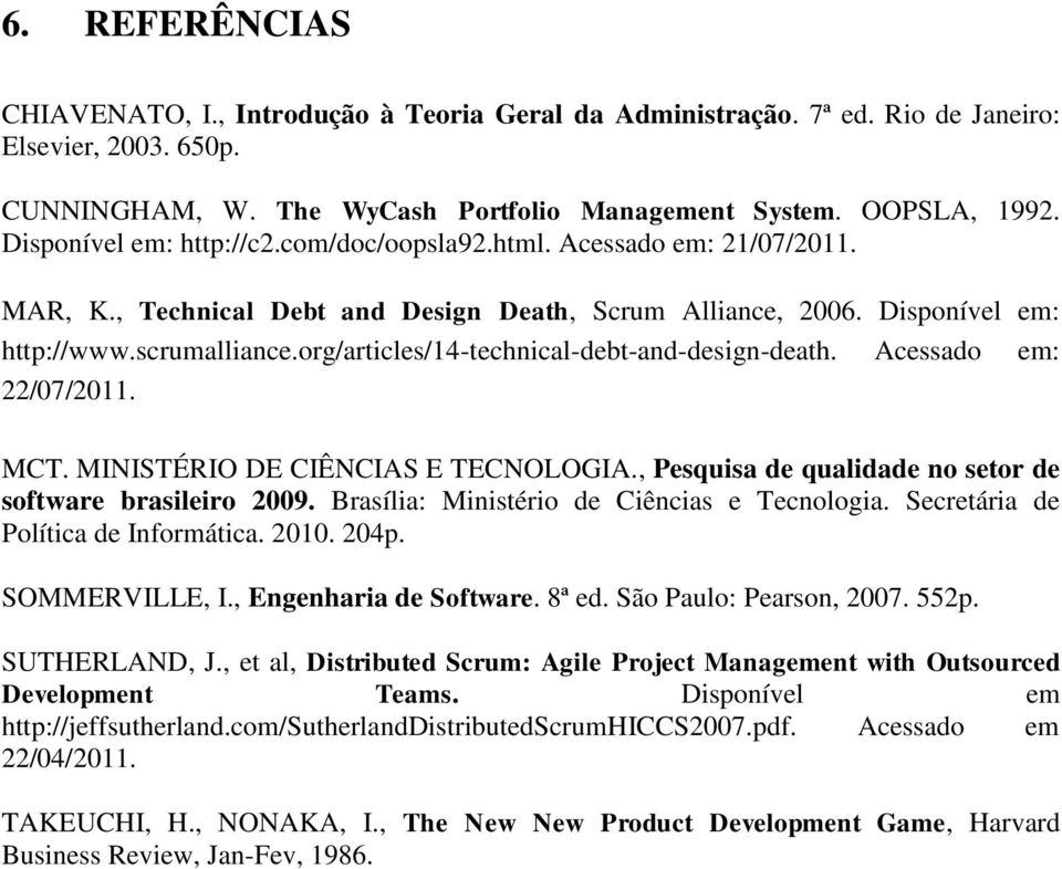 org/articles/14-technical-debt-and-design-death. Acessado em: 22/07/2011. MCT. MINISTÉRIO DE CIÊNCIAS E TECNOLOGIA., Pesquisa de qualidade no setor de software brasileiro 2009.