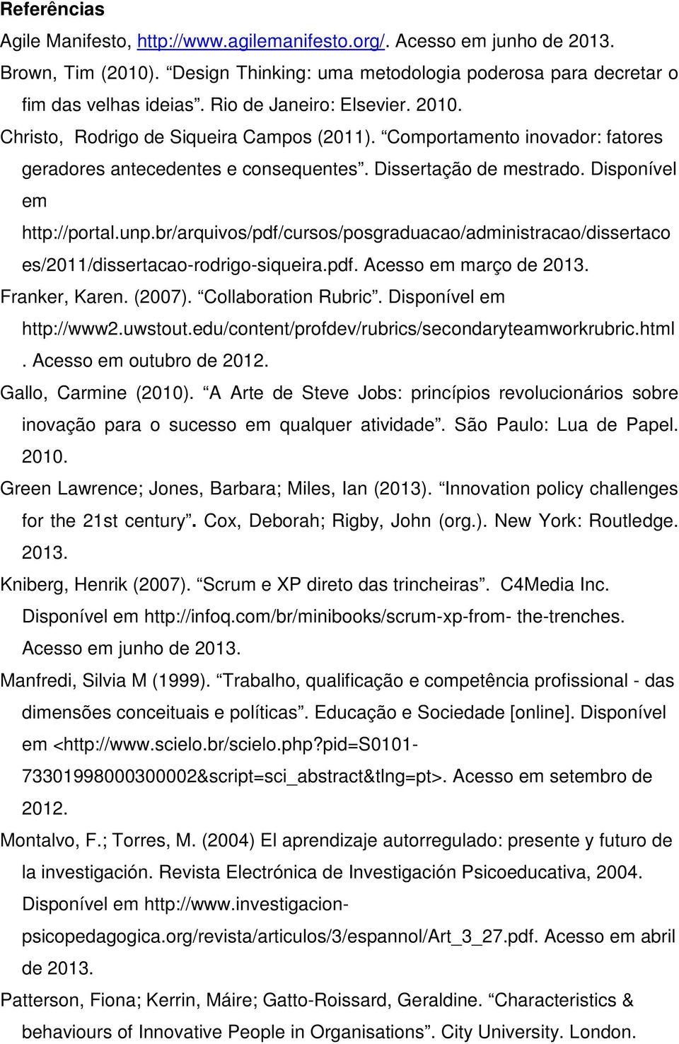 unp.br/arquivos/pdf/cursos/posgraduacao/administracao/dissertaco es/2011/dissertacao-rodrigo-siqueira.pdf. Acesso em março de 2013. Franker, Karen. (2007). Collaboration Rubric.