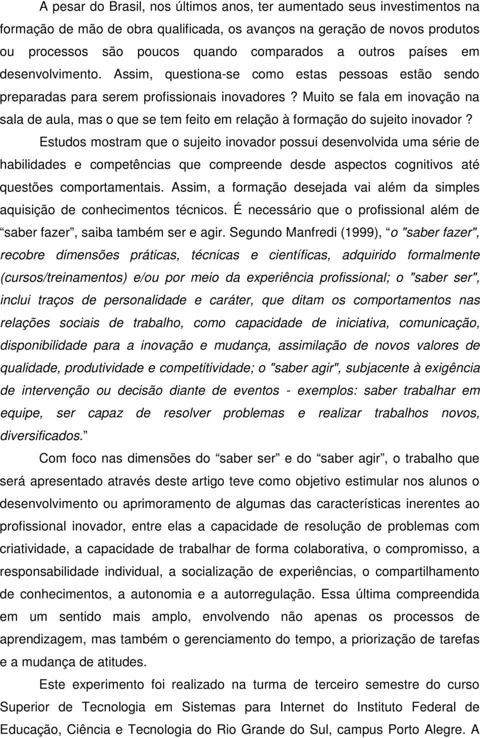 Muito se fala em inovação na sala de aula, mas o que se tem feito em relação à formação do sujeito inovador?