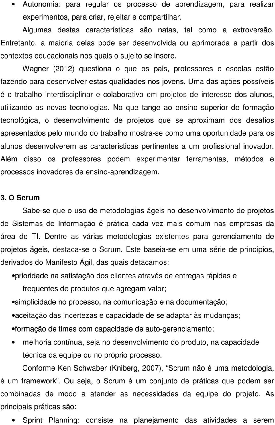 Wagner (2012) questiona o que os pais, professores e escolas estão fazendo para desenvolver estas qualidades nos jovens.