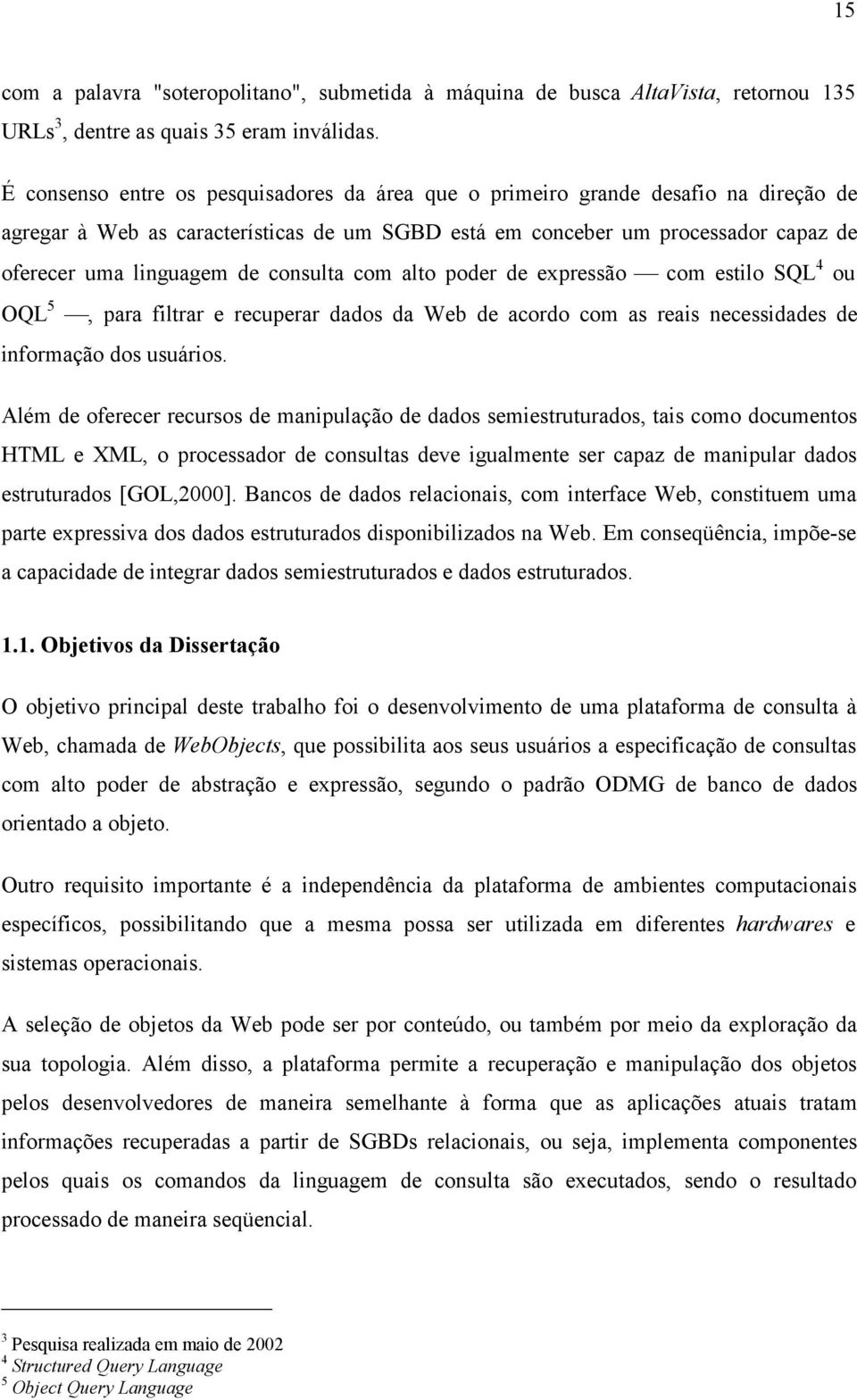 consulta com alto poder de expressão com estilo SQL 4 ou OQL 5, para filtrar e recuperar dados da Web de acordo com as reais necessidades de informação dos usuários.