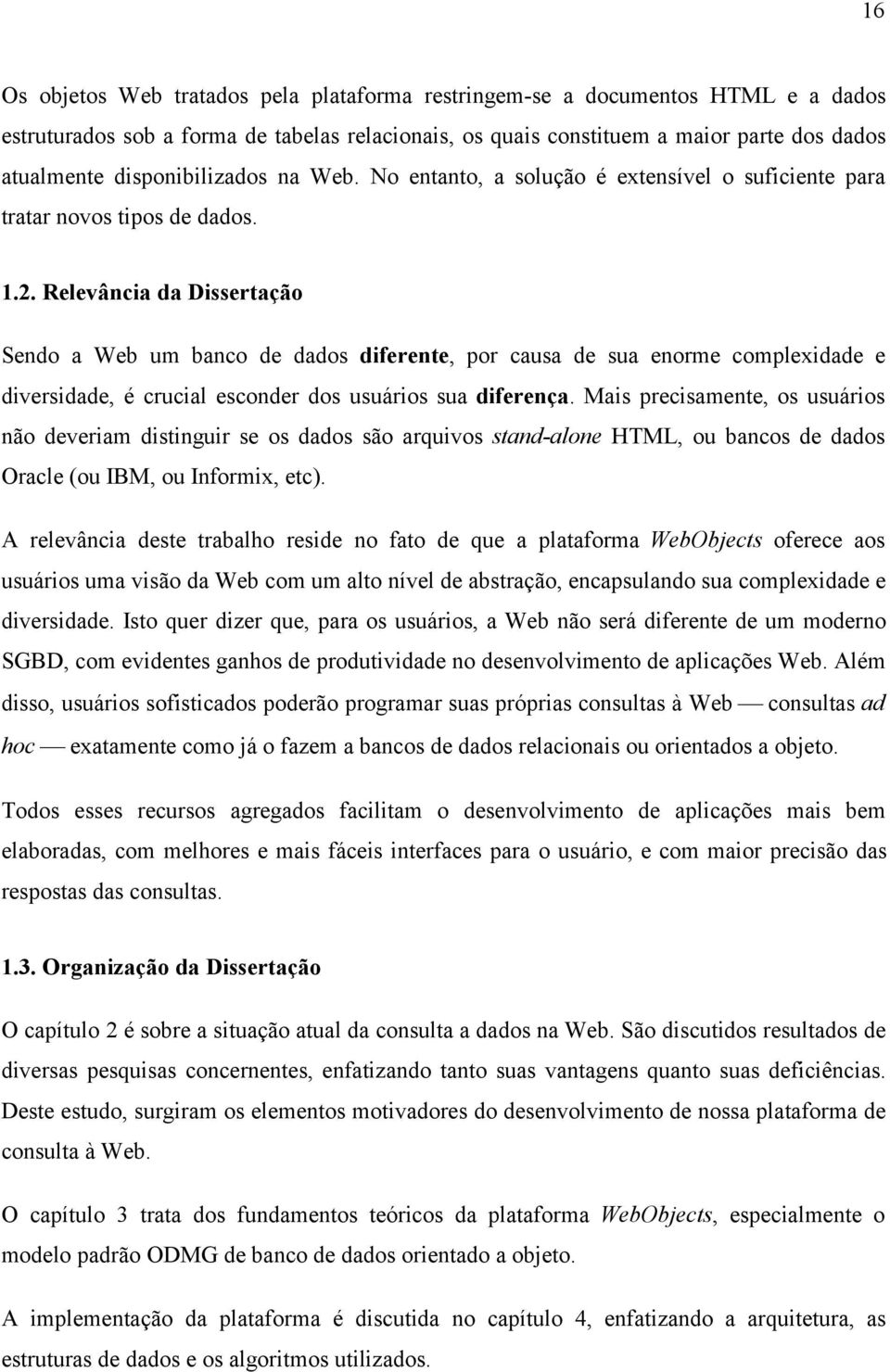 Relevância da Dissertação Sendo a Web um banco de dados diferente, por causa de sua enorme complexidade e diversidade, é crucial esconder dos usuários sua diferença.