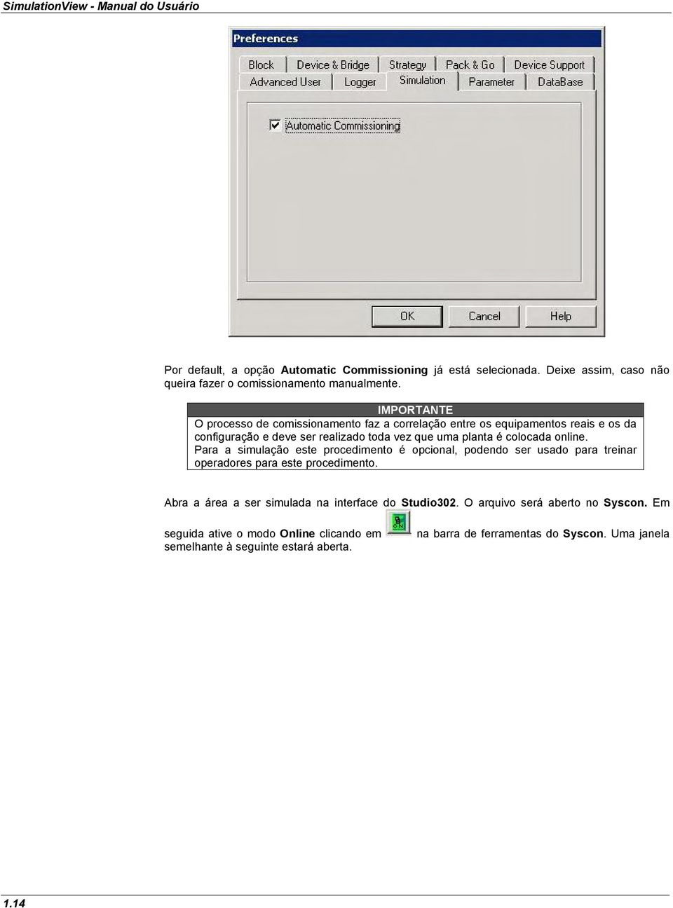 online. Para a simulação este procedimento é opcional, podendo ser usado para treinar operadores para este procedimento.