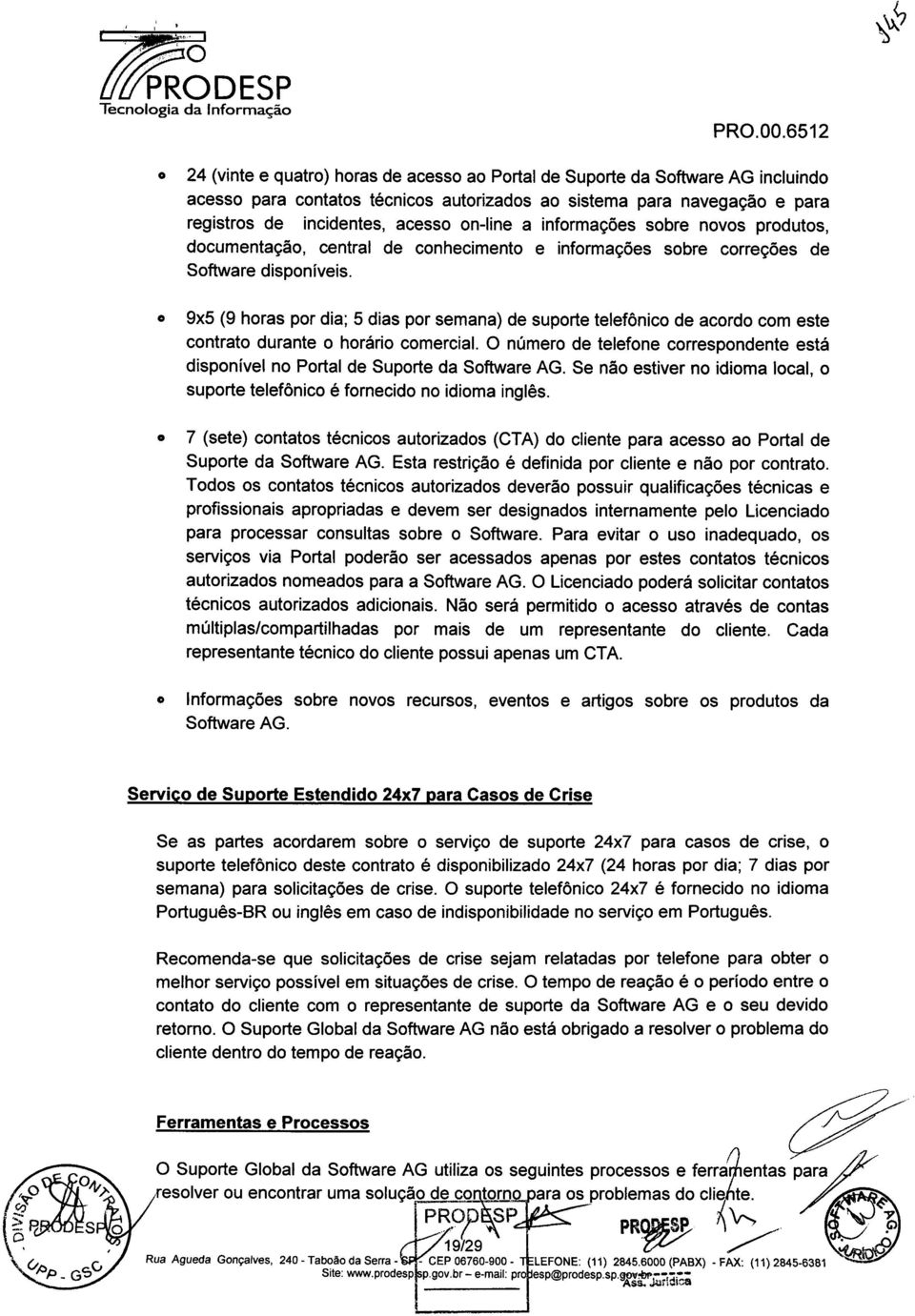 O númer de telefne crrespndente está dispnível n Prtal de Suprte da Sftware AG. Se nã estiver n idima lcal, suprte telefônic é frnecid n idima inglês.