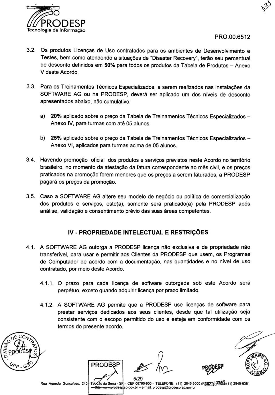 3. Para s Treinaments Técnics Especializads, a serem realizads nas instalações da SOFTWARE AG u na PRODESP, deverá ser aplicad um ds níveis de descnt apresentads abaix, nã cumulativ: a) 20% aplicad