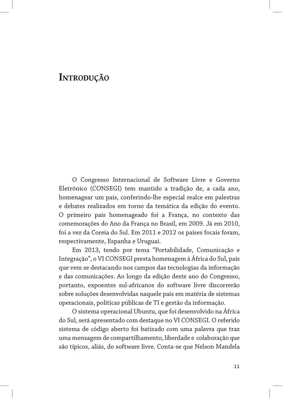 Em 2011 e 2012 os países focais foram, respectivamente, Espanha e Uruguai.