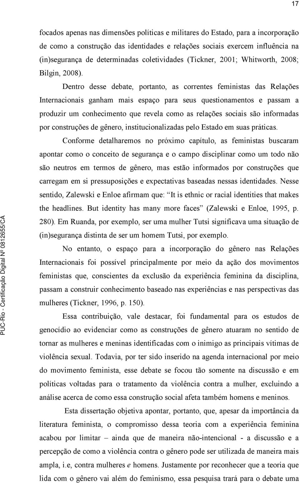 Dentro desse debate, portanto, as correntes feministas das Relações Internacionais ganham mais espaço para seus questionamentos e passam a produzir um conhecimento que revela como as relações sociais