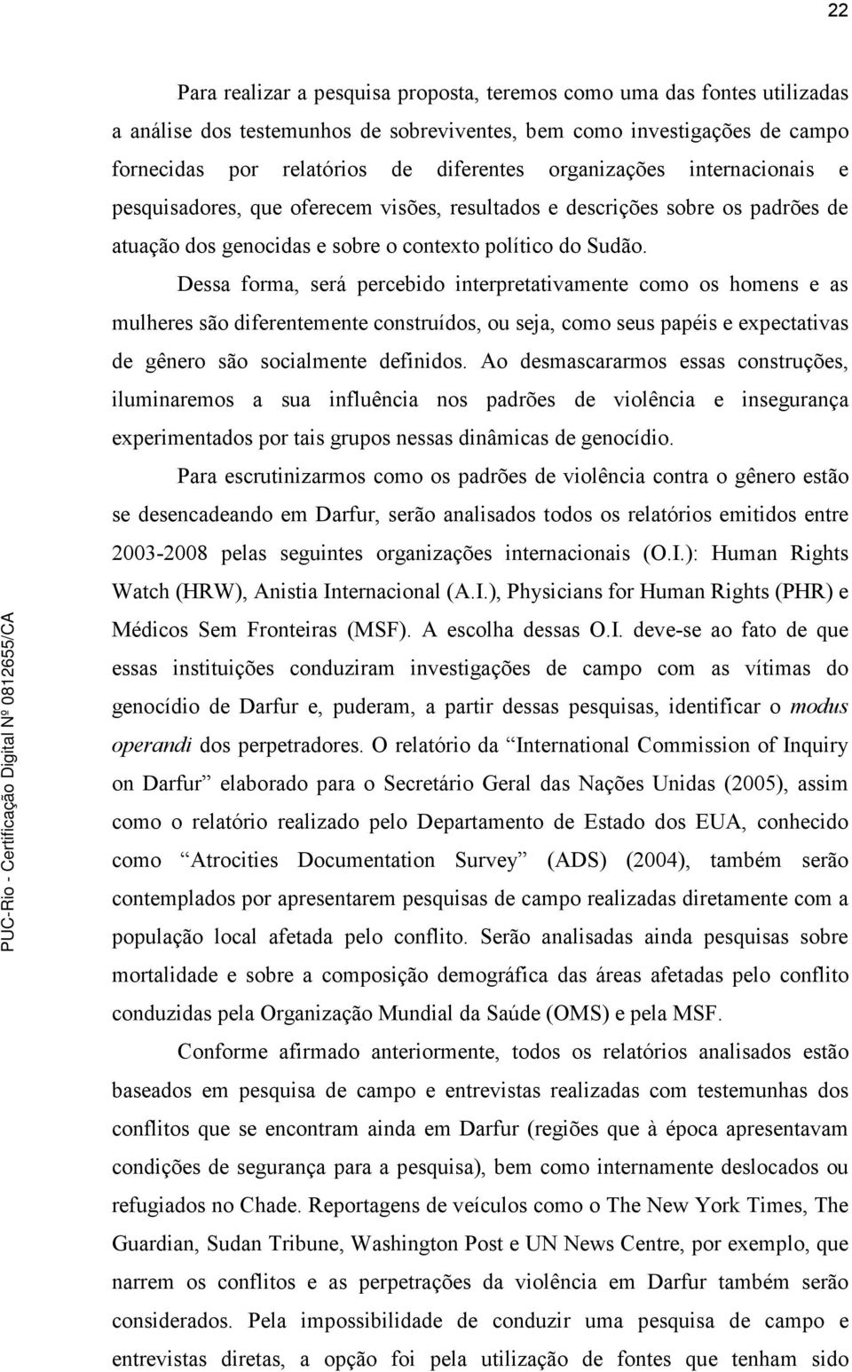 Dessa forma, será percebido interpretativamente como os homens e as mulheres são diferentemente construídos, ou seja, como seus papéis e expectativas de gênero são socialmente definidos.