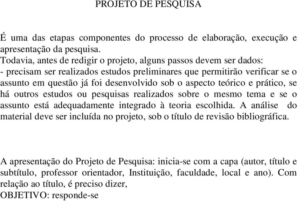 aspecto teórico e prático, se há outros estudos ou pesquisas realizados sobre o mesmo tema e se o assunto está adequadamente integrado à teoria escolhida.