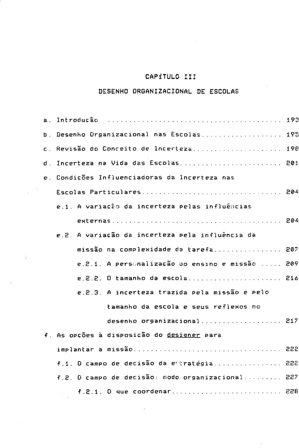 .. 207 e.2.1. A pers;.. nalizat:ão oo ens1no e missão 209 e.2.2. O tamanho da escola... 216 e.2.3. A incerteza trazida peja missão e pe1o tamanho da escola e seus reflexos no desenho organizacional.