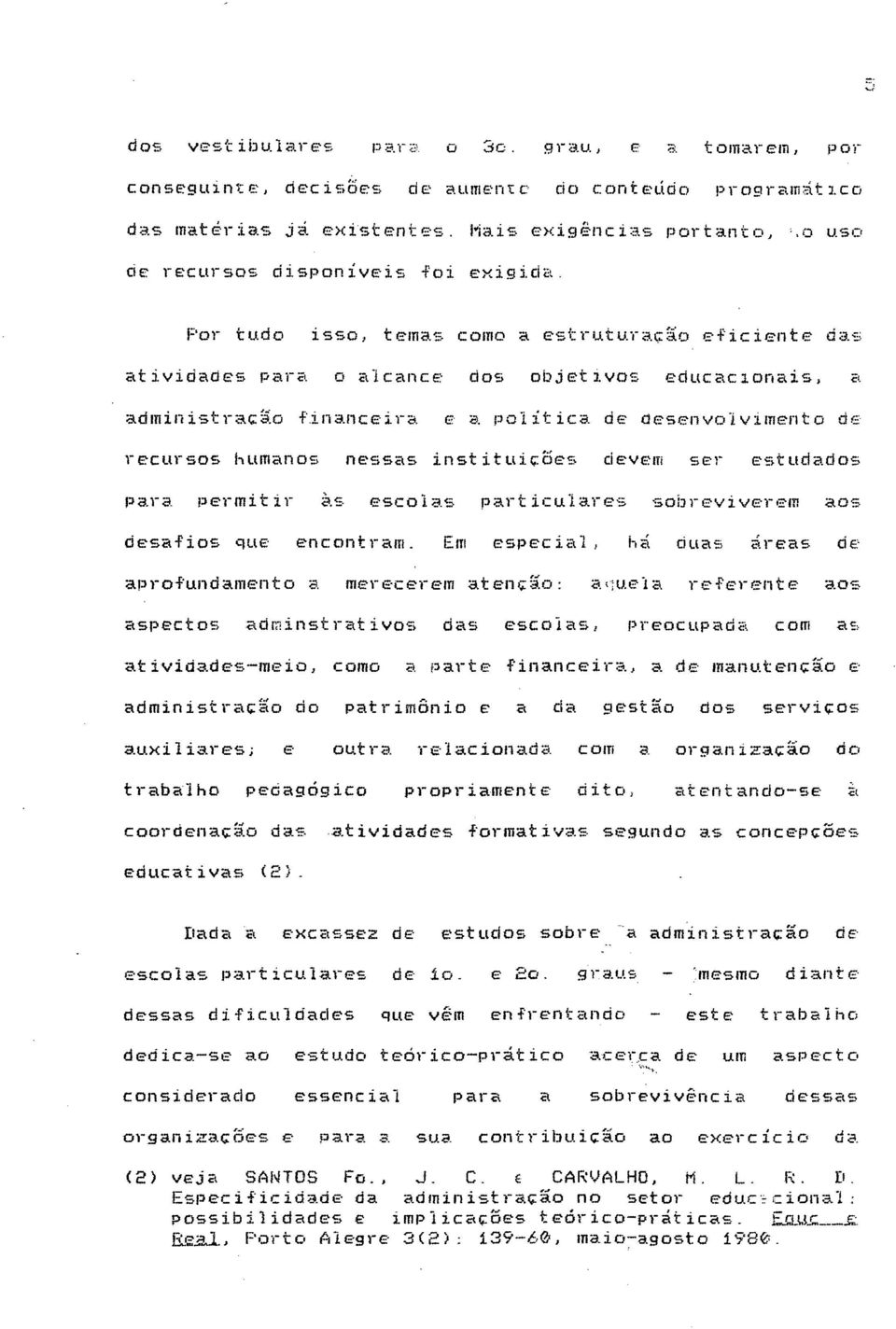 a administra~io financeira e a política de desenvolvimento de recursos humanos nessas instituiç5es devem ser estudados para permitir ~s escolas particulares sobreviverem aos desafios que encontram.