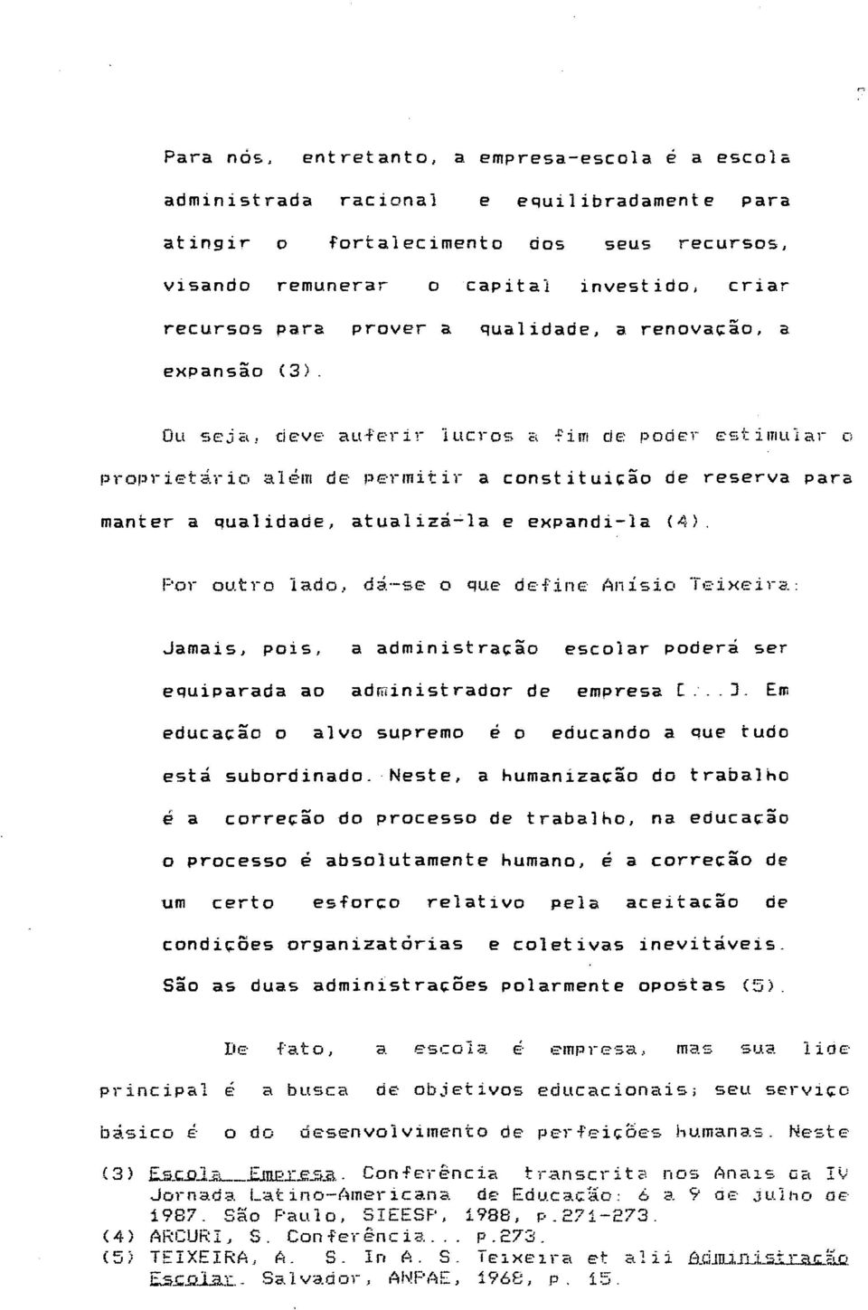 Ou seja, deve auferir lucros a ~im de poder estimular o proprietirio al~m de permitir a constitui~ão de reserva para manter a qualidade, atualizá-la e expandi-la (4).