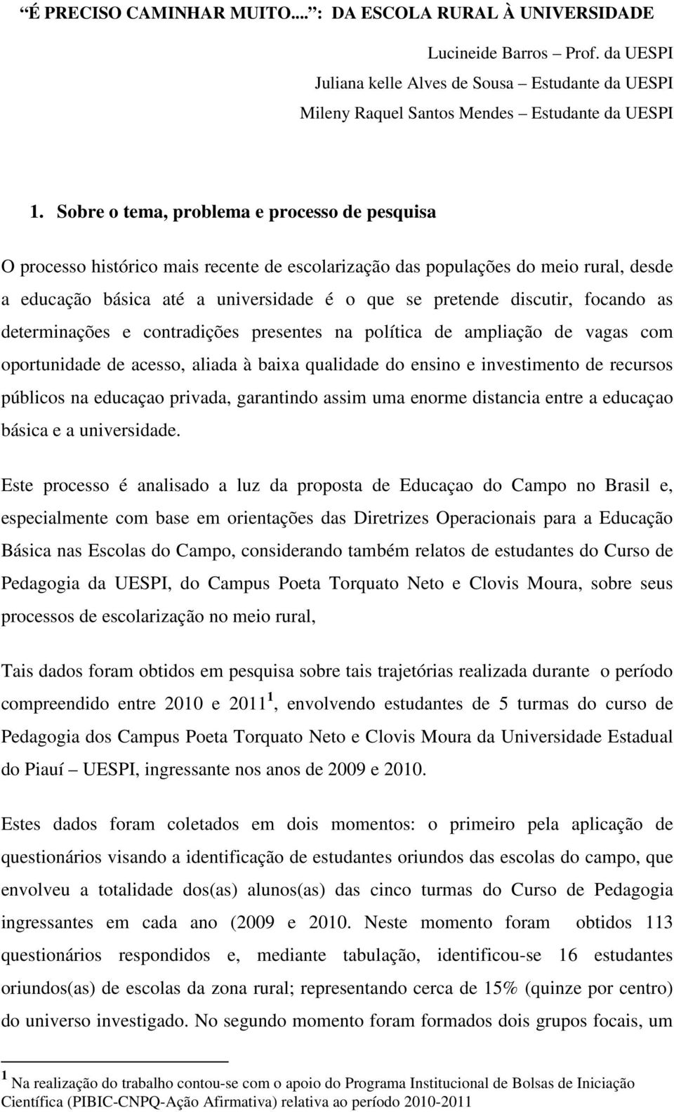 focando as determinações e contradições presentes na política de ampliação de vagas com oportunidade de acesso, aliada à baixa qualidade do ensino e investimento de recursos públicos na educaçao