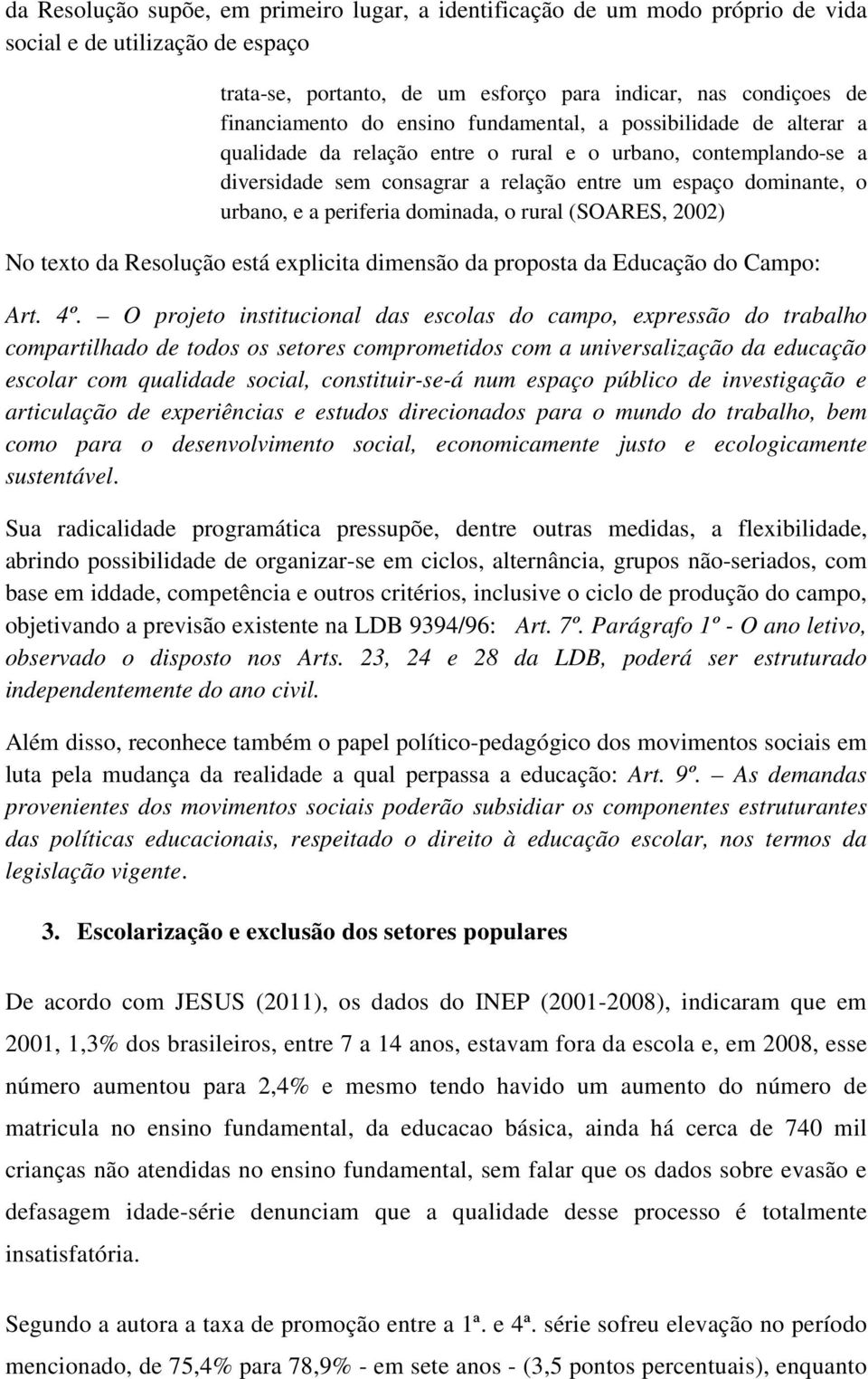 periferia dominada, o rural (SOARES, 2002) No texto da Resolução está explicita dimensão da proposta da Educação do Campo: Art. 4º.