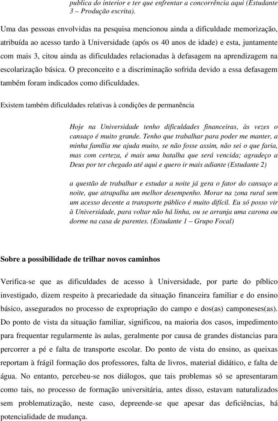 dificuldades relacionadas à defasagem na aprendizagem na escolarização básica. O preconceito e a discriminação sofrida devido a essa defasagem também foram indicados como dificuldades.