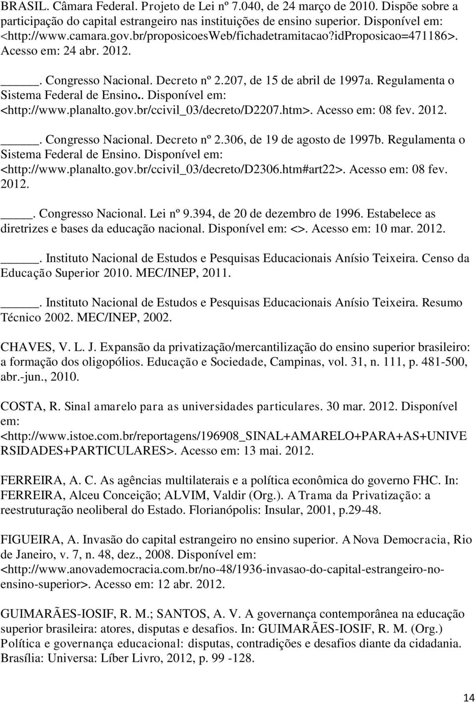 . Disponível em: <http://www.planalto.gov.br/ccivil_03/decreto/d2207.htm>. Acesso em: 08 fev. 2012.. Congresso Nacional. Decreto nº 2.306, de 19 de agosto de 1997b.