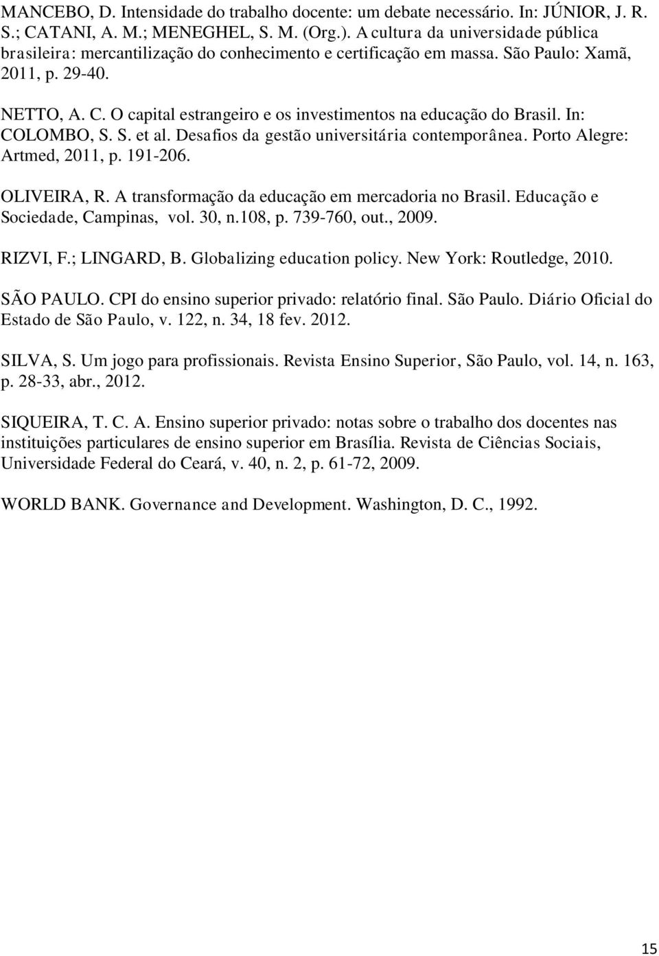 O capital estrangeiro e os investimentos na educação do Brasil. In: COLOMBO, S. S. et al. Desafios da gestão universitária contemporânea. Porto Alegre: Artmed, 2011, p. 191-206. OLIVEIRA, R.