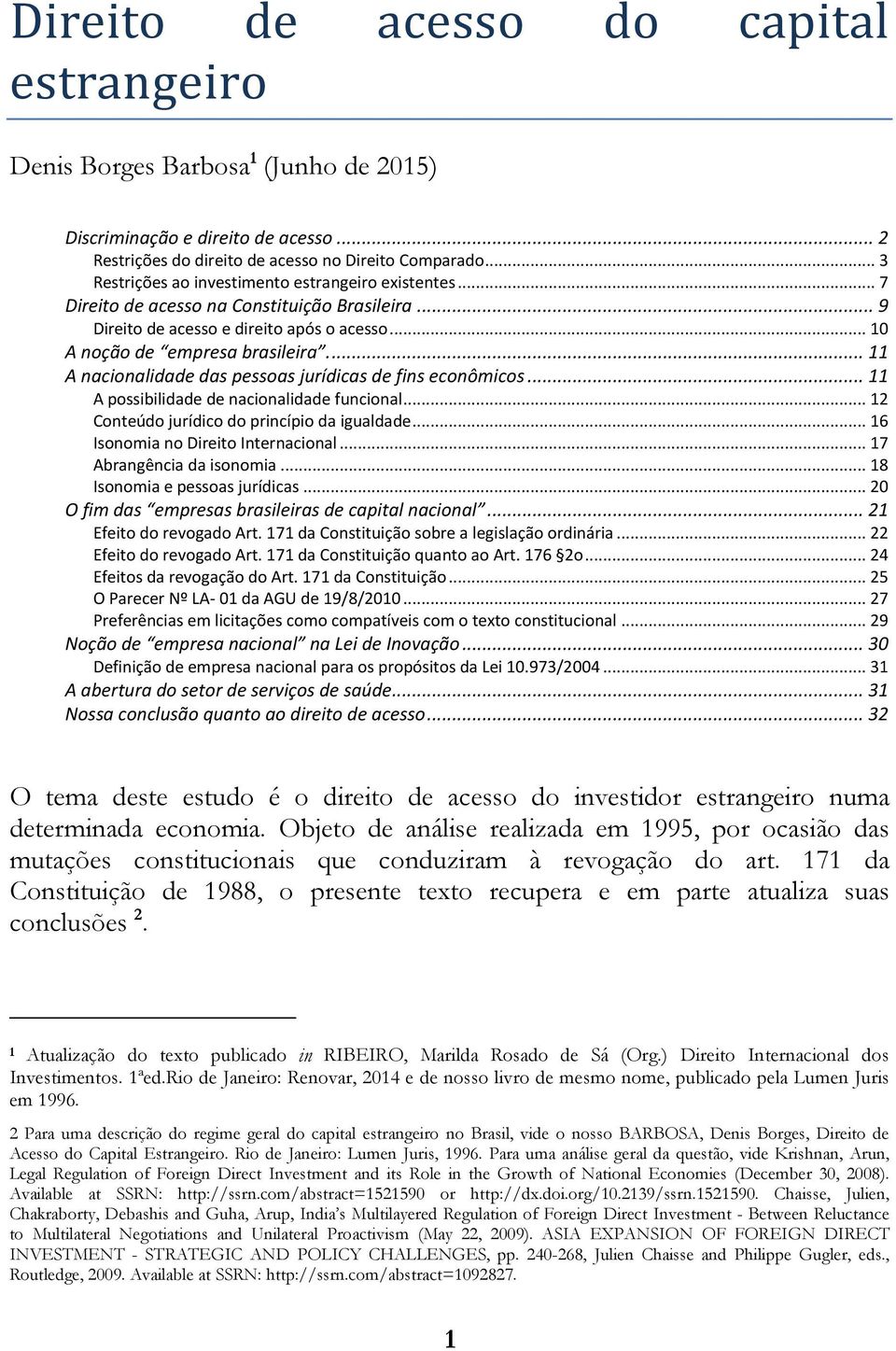 .. 11 A nacionalidade das pessoas jurídicas de fins econômicos... 11 A possibilidade de nacionalidade funcional... 12 Conteúdo jurídico do princípio da igualdade... 16 Isonomia no Direito Internacional.