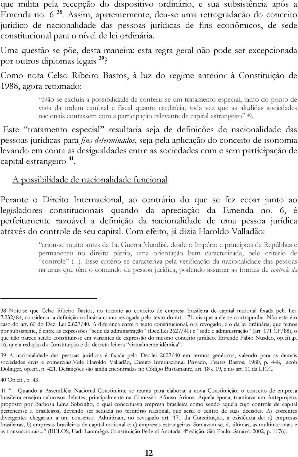 Uma questão se põe, desta maneira: esta regra geral não pode ser excepcionada por outros diplomas legais 39?