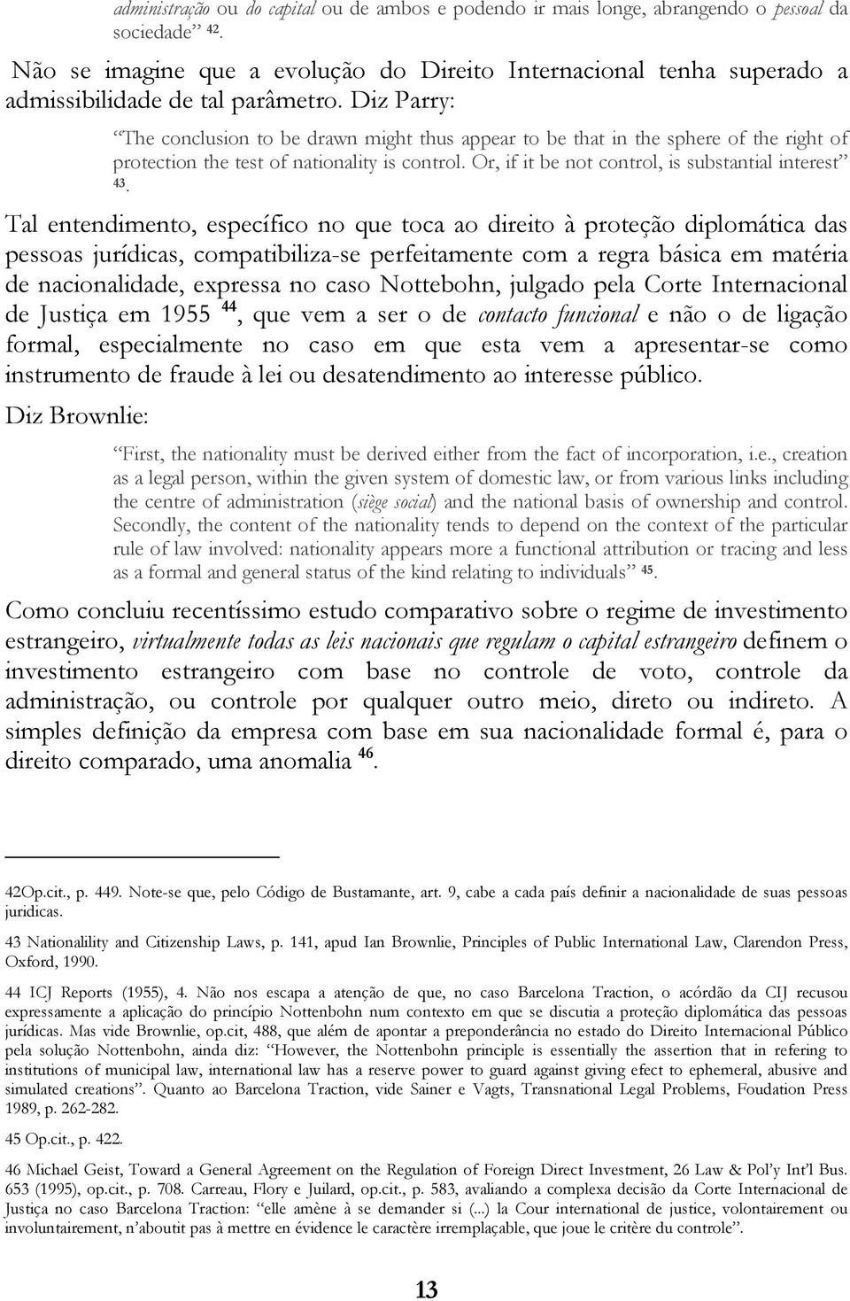 Diz Parry: The conclusion to be drawn might thus appear to be that in the sphere of the right of protection the test of nationality is control. Or, if it be not control, is substantial interest 43.