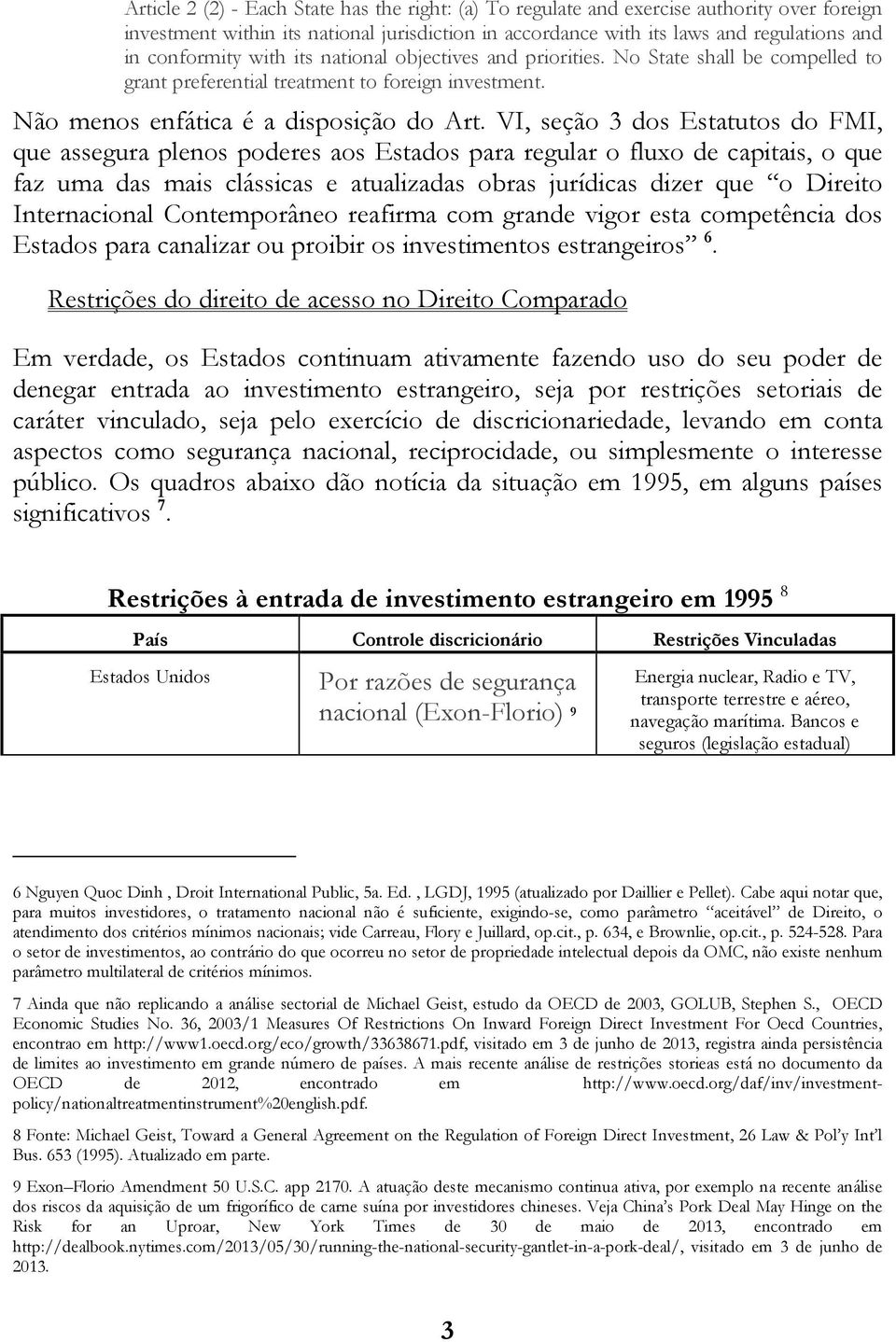 VI, seção 3 dos Estatutos do FMI, que assegura plenos poderes aos Estados para regular o fluxo de capitais, o que faz uma das mais clássicas e atualizadas obras jurídicas dizer que o Direito