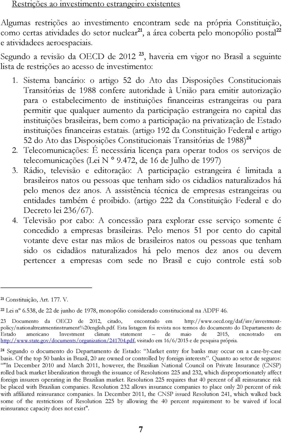 Sistema bancário: o artigo 52 do Ato das Disposições Constitucionais Transitórias de 1988 confere autoridade à União para emitir autorização para o estabelecimento de instituições financeiras