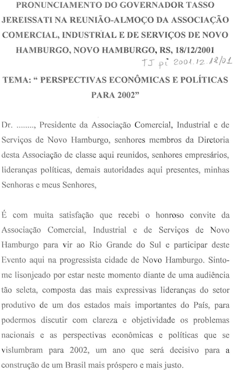 políticas, demais autoridades aqui presentes, minhas Senhoras e meus Senhores, E com muita satisfação que recebi o honroso convite da Associação Comercial, Industrial e de Serviços de Novo Hamburgo