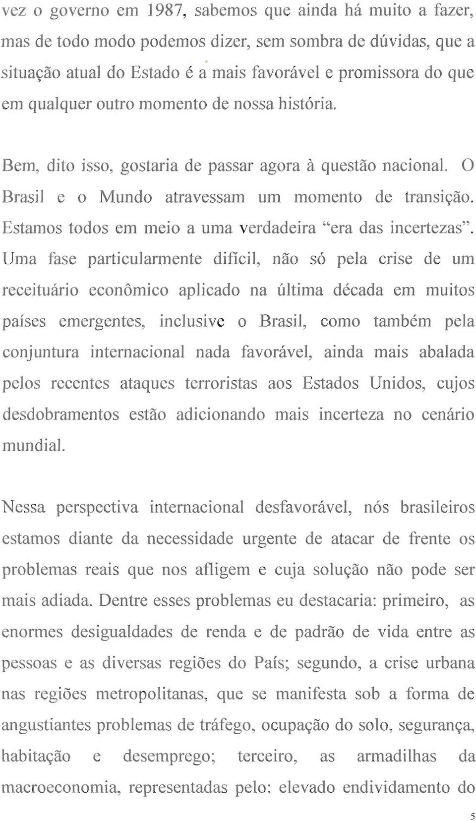 Estamos todos em meio a uma verdadeira "era das incertezas".