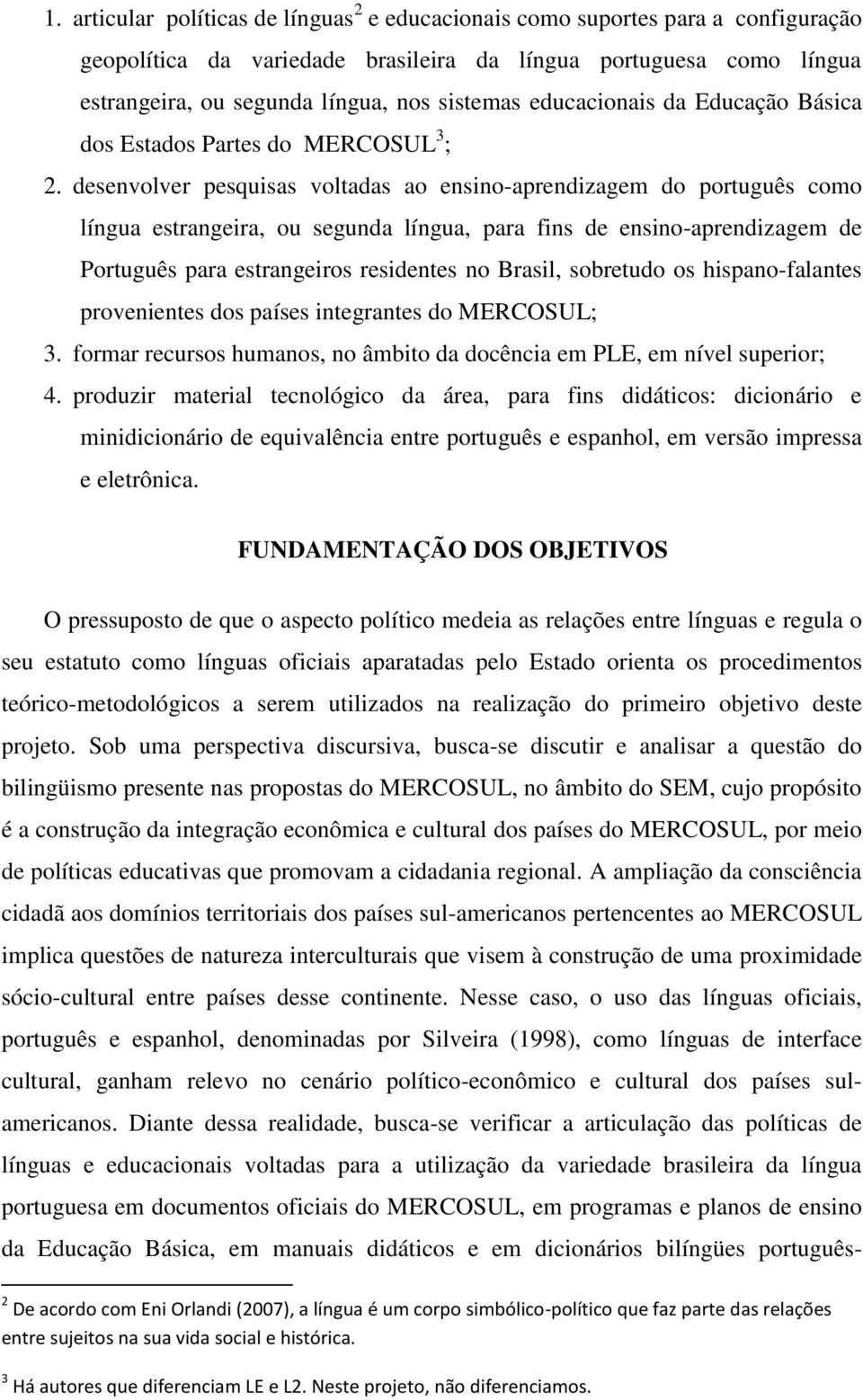 desenvolver pesquisas voltadas ao ensino-aprendizagem do português como língua estrangeira, ou segunda língua, para fins de ensino-aprendizagem de Português para estrangeiros residentes no Brasil,