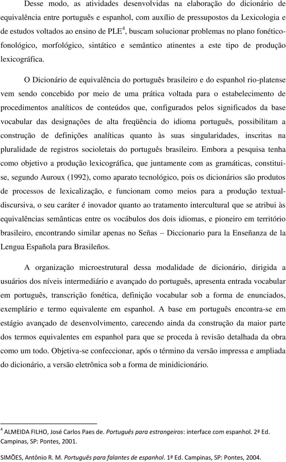 O Dicionário de equivalência do português brasileiro e do espanhol rio-platense vem sendo concebido por meio de uma prática voltada para o estabelecimento de procedimentos analíticos de conteúdos