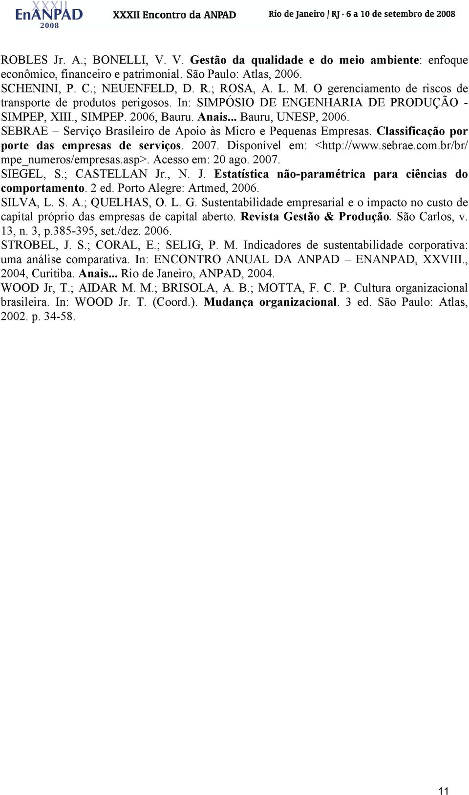 SEBRAE Serviço Brasileiro de Apoio às Micro e Pequenas Empresas. Classificação por porte das empresas de serviços. 2007. Disponível em: <http://www.sebrae.com.br/br/ mpe_numeros/empresas.asp>.